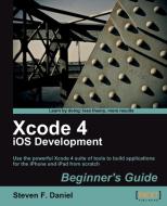 Xcode 4 iPhone Development Beginner's Guide di Steven F. Daniel edito da PACKT PUB