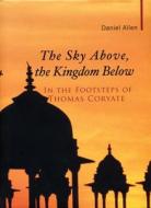 The Sky Above, The Kingdom Below di Daniel Allen edito da The Armchair Traveller At The Bookhaus