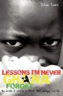 Lessons I\'m Never Ghana Forget di Cuss Tobin edito da Bookpal