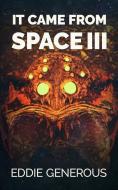 It Came From Space III di Generous Eddie Generous edito da Severed Press