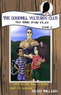 The Goodwill Vultures Club: No Time for Play di Hugh Willard edito da Peak City Publishing LLC