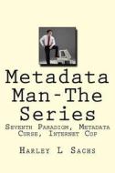 Metadata Man-The Series: Seventh Paradigm, Metadata Curse, Internet Cop di Harley L. Sachs edito da Idevco Intellectual Properties, Fhe Idea Deve