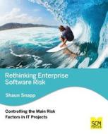 Rethinking Enterprise Software Risk: Controlling the Main Risk Factors on It Projects di Shaun Snapp edito da Scm Focus