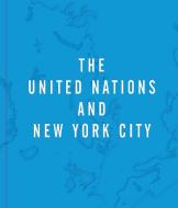 The United Nations and New York City: A Home for the World di Raul Barreneche, Pentagram edito da ORO ED