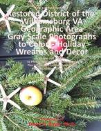 Big Kids Coloring Book: Restored District Williamsburg Va Geographic Area: Va Geographic Area Gray Scale Photos to Color - Holiday Wreaths and di Dawn D. Boyer Ph. D. edito da Createspace Independent Publishing Platform