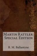 Martin Rattler: Special Edition di Robert Michael Ballantyne edito da Createspace Independent Publishing Platform