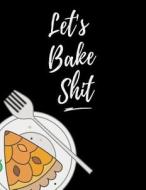 Let's Bake Shit: Gift for Men, Women, Husband, Dad, Wife, Mom. XXL Blank Recipe Journal to Write In, Food Cookbook Design, Document All di Jim Cooks, Sweary edito da Createspace Independent Publishing Platform