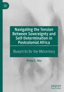 Navigating the Tension Between Sovereignty and Self-Determination in Postcolonial Africa di Philip C. Aka edito da Springer Nature Switzerland