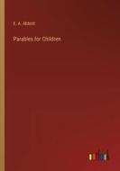 Parables for Children di E. A. Abbott edito da Outlook Verlag