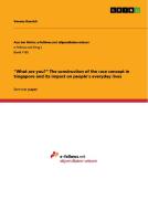 What Are You? The Construction Of The Race Concept In Singapore And Its Impact On People's Everyday Lives di Verena Knerich edito da Grin Publishing