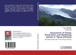 Assessment of Honey Production and Marketing System in Tigray,Ethiopia di Atsbaha Hailemariam, Taye Tolemariam, Kebede Debele edito da LAP Lambert Academic Publishing