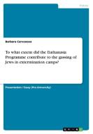 To what extent did the Euthanasia Programme contribute to the gassing of Jews in extermination camps? di Barbora Cervenova edito da GRIN Publishing