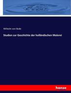 Studien zur Geschichte der holländischen Malerei di Wilhelm Von Bode edito da hansebooks