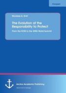 The Evolution of the Responsibility to Protect: From the ICISS to the 2005 World Summit di Nicolaas A. Smit edito da Anchor Academic Publishing
