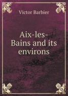 Aix-les-bains And Its Environs di Victor Barbier edito da Book On Demand Ltd.