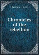 Chronicles Of The Rebellion di Charles J Ross edito da Book On Demand Ltd.