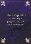 Italian Republics Or, The Origin, Progress, And Fall Of Italian Freedom di J C L Simonde De Sismondi edito da Book On Demand Ltd.