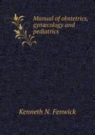 Manual Of Obstetrics, Gyn Cology And Pediatrics di Kenneth N Fenwick edito da Book On Demand Ltd.