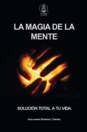 La Magia De La Mente di Barbosa Torres Alejandro Barbosa Torres edito da El Faro & Navegantes Literarios SA De CV