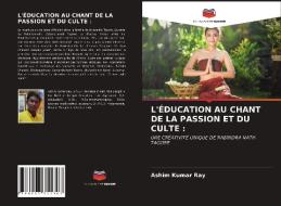 L'Éducation Au Chant de la Passion Et Du Culte di Ashim Kumar Ray edito da LIGHTNING SOURCE INC
