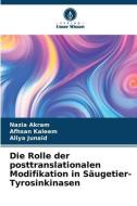 Die Rolle der posttranslationalen Modifikation in Säugetier-Tyrosinkinasen di Nazia Akram edito da Verlag Unser Wissen