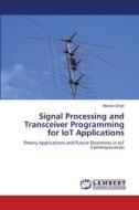 Signal Processing and Transceiver Programming for IoT Applications di Manish Singh edito da LAP LAMBERT Academic Publishing