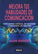 Mejora tus habilidades de comunicación : cómo generar confianza, ser escuchado y comunicarse con seguridad di Alan Barker edito da Teell Editorial, S.L.