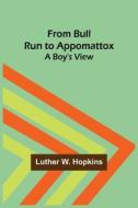 From Bull Run to Appomattox di Luther W. Hopkins edito da Alpha Editions