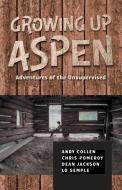 Growing Up Aspen: Adventures of the Unsupervised di Andy Collen edito da LIGHTNING SOURCE INC