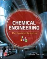 Chemical Engineering: The Essential Reference di Louis Theodore edito da MCGRAW HILL BOOK CO