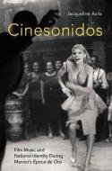 Cinesonidos: Film Music and National Identity During Mexico's Época de Oro di Jacqueline Avila edito da OXFORD UNIV PR