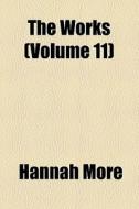 The Works (volume 11) di Hannah More edito da General Books Llc