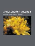 Annual Report (volume 1) di New York State Board of Charities, New York Board of Charities edito da General Books Llc