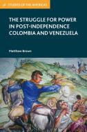 The Struggle for Power in Post-Independence Colombia and Venezuela di Matthew Brown edito da Palgrave Macmillan