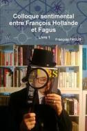 Colloque Sentimental Entre Francois Hollande Et Fagus Livre 1 di Francois Fagus edito da Lulu.com