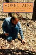 Morel Tales di Gary Alan Fine edito da University of Illinois Press