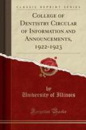 College of Dentistry Circular of Information and Announcements, 1922-1923 (Classic Reprint) di University Of Illinois edito da Forgotten Books
