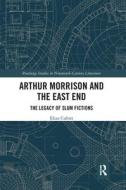 Arthur Morrison And The East End di Eliza Cubitt edito da Taylor & Francis Ltd