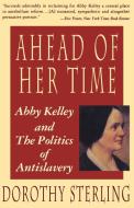 Ahead of Her Time - Abby Kelley and the Politics of Antislavery di Elizabeth Sterling edito da W. W. Norton & Company
