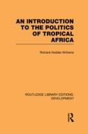 An Introduction To The Politics Of Tropical Africa di Richard Hodder-Williams edito da Taylor & Francis Ltd