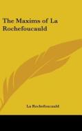 The Maxims Of La Rochefoucauld di LA ROCHEFOUCAULD edito da Kessinger Publishing