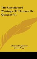 The Uncollected Writings Of Thomas De Qu di THOMAS DE QUINCEY edito da Kessinger Publishing