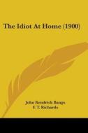 The Idiot at Home (1900) di John Kendrick Bangs edito da Kessinger Publishing