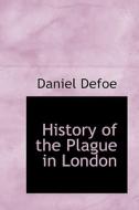 History Of The Plague In London di Daniel Defoe edito da Bibliolife