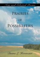 Prairies of Possibilities: New and Selected Poems di Duane L. Herrmann edito da AUTHORHOUSE