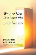 We Are Here: Love Never Dies di Jane Smith Bernhardt edito da BURNHAM PR