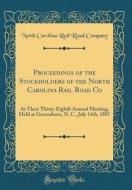 Proceedings of the Stockholders of the North Carolina Rail Road Co: At Their Thirty-Eighth Annual Meeting, Held at Greensboro, N. C., July 14th, 1887 di North Carolina Rail Road Company edito da Forgotten Books