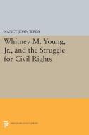 Whitney M. Young, Jr., and the Struggle for Civil Rights di Nancy Joan Weiss edito da Princeton University Press