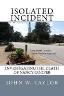 Isolated Incident: Investigating the Death of Nancy Cooper di John W. Taylor edito da John W. Taylor