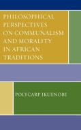 Philosophical Perspectives on Communalism and Morality in African Traditions di Polycarp Ikuenobe edito da Lexington Books